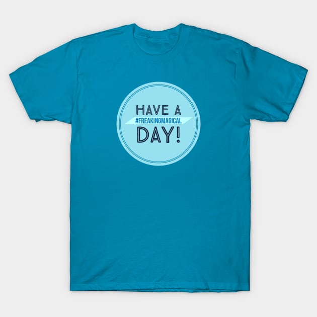 Have a #FreakingMagical Day T-Shirt by Be Our Guest Podcast